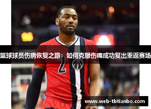 篮球球员伤病恢复之路：如何克服伤痛成功复出重返赛场