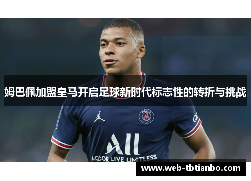 姆巴佩加盟皇马开启足球新时代标志性的转折与挑战