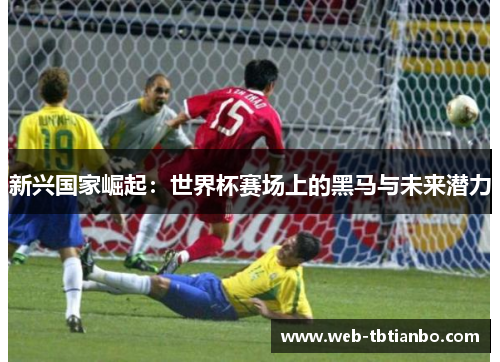 新兴国家崛起：世界杯赛场上的黑马与未来潜力