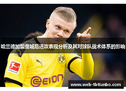 哈兰德加盟曼城后进攻表现分析及其对球队战术体系的影响