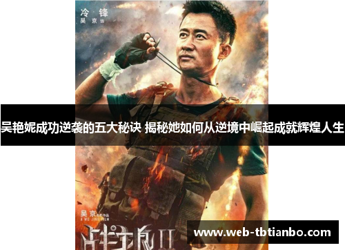 吴艳妮成功逆袭的五大秘诀 揭秘她如何从逆境中崛起成就辉煌人生