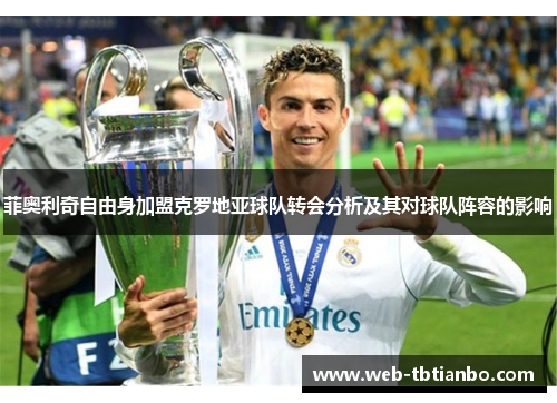 菲奥利奇自由身加盟克罗地亚球队转会分析及其对球队阵容的影响