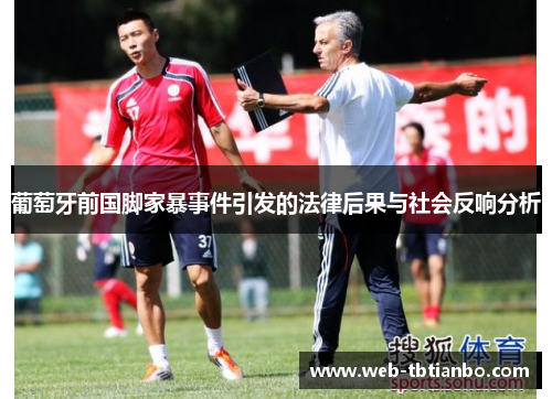 葡萄牙前国脚家暴事件引发的法律后果与社会反响分析