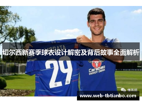 切尔西新赛季球衣设计解密及背后故事全面解析