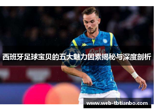 西班牙足球宝贝的五大魅力因素揭秘与深度剖析
