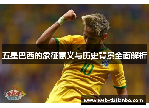 五星巴西的象征意义与历史背景全面解析