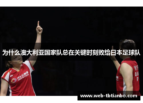为什么澳大利亚国家队总在关键时刻败给日本足球队