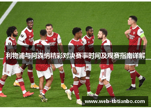 利物浦与阿森纳精彩对决赛事时间及观赛指南详解