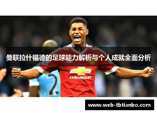 曼联拉什福德的足球能力解析与个人成就全面分析